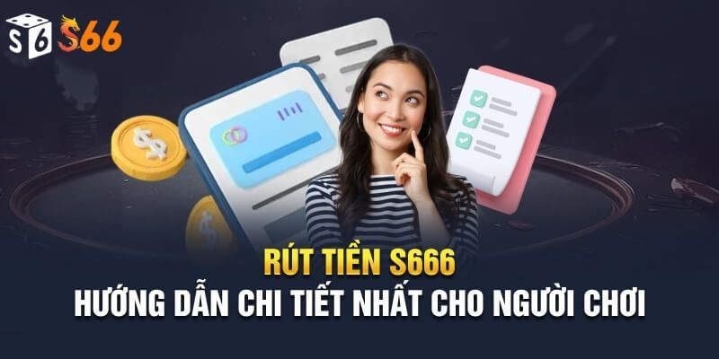 Hướng dẫn rút tiền S666 nhanh chóng và tiện lợi